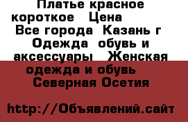 Платье красное короткое › Цена ­ 1 200 - Все города, Казань г. Одежда, обувь и аксессуары » Женская одежда и обувь   . Северная Осетия